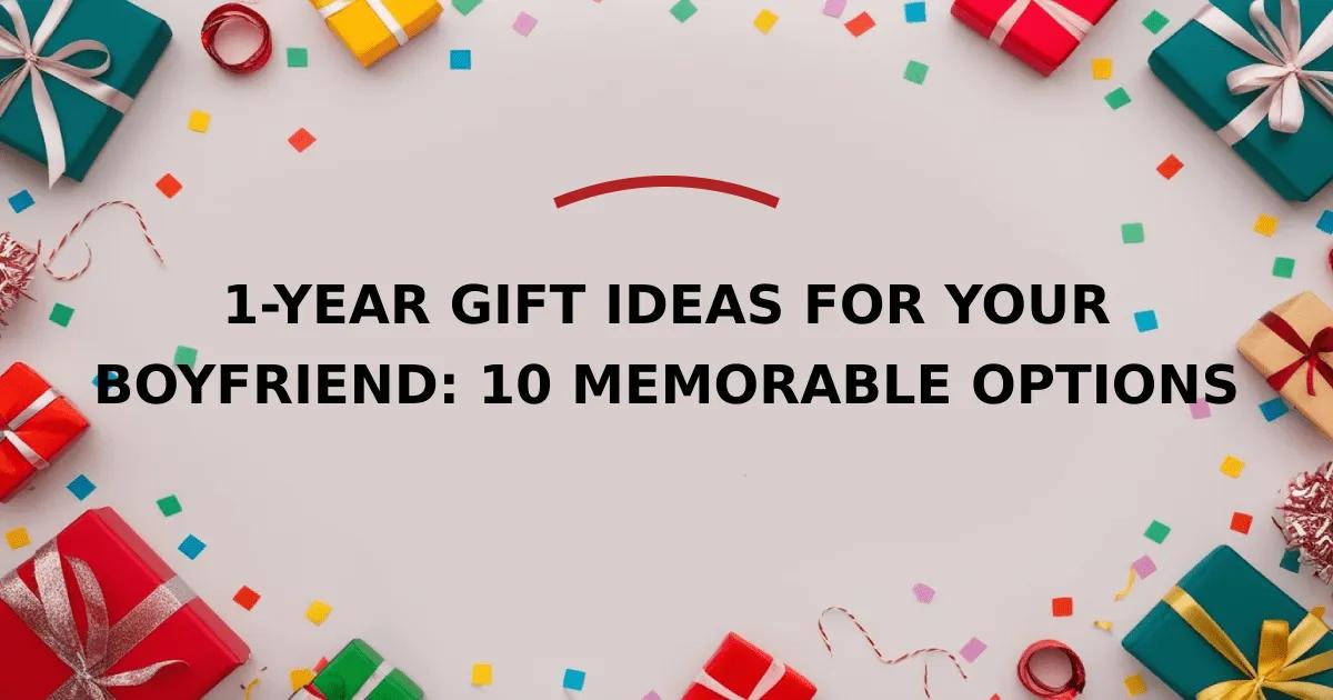 1-Year Gift Ideas for Your Boyfriend: 10 Memorable Options