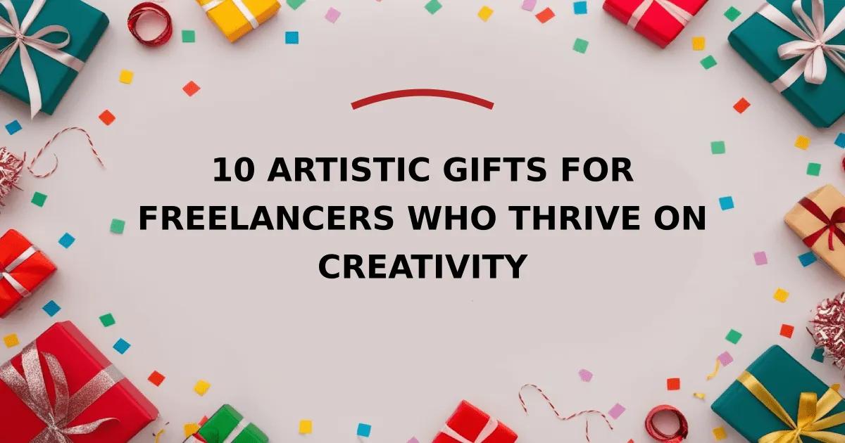 10 Artistic Gifts for Freelancers Who Thrive on Creativity