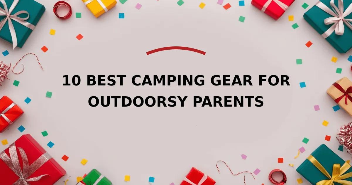 10 Best Camping Gear for Outdoorsy Parents