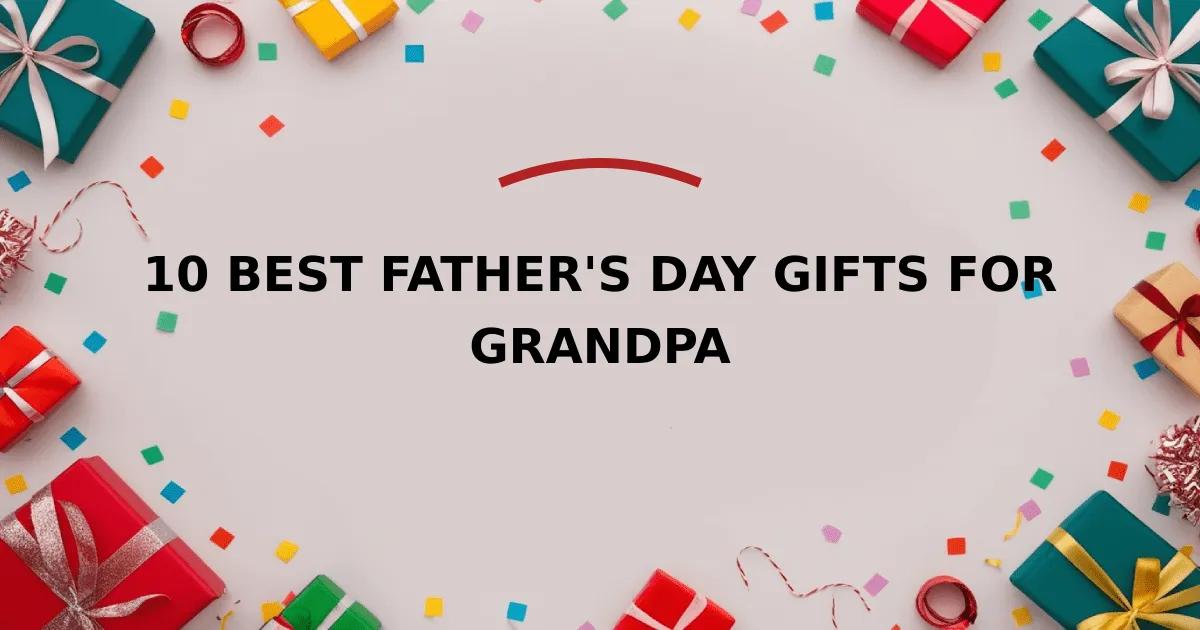 10 Best Father's Day Gifts for Grandpa