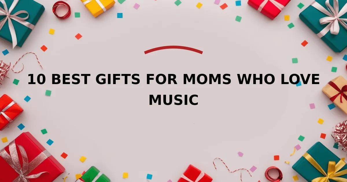 10 Best Gifts for Moms Who Love Music