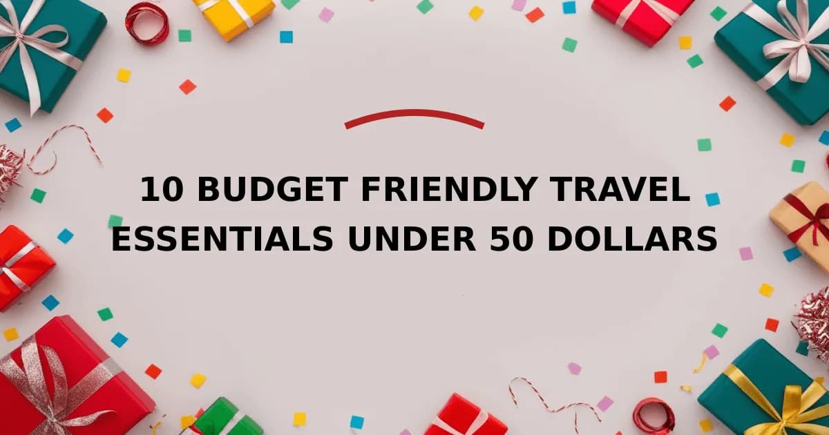 10 Budget Friendly Travel Essentials Under 50 Dollars