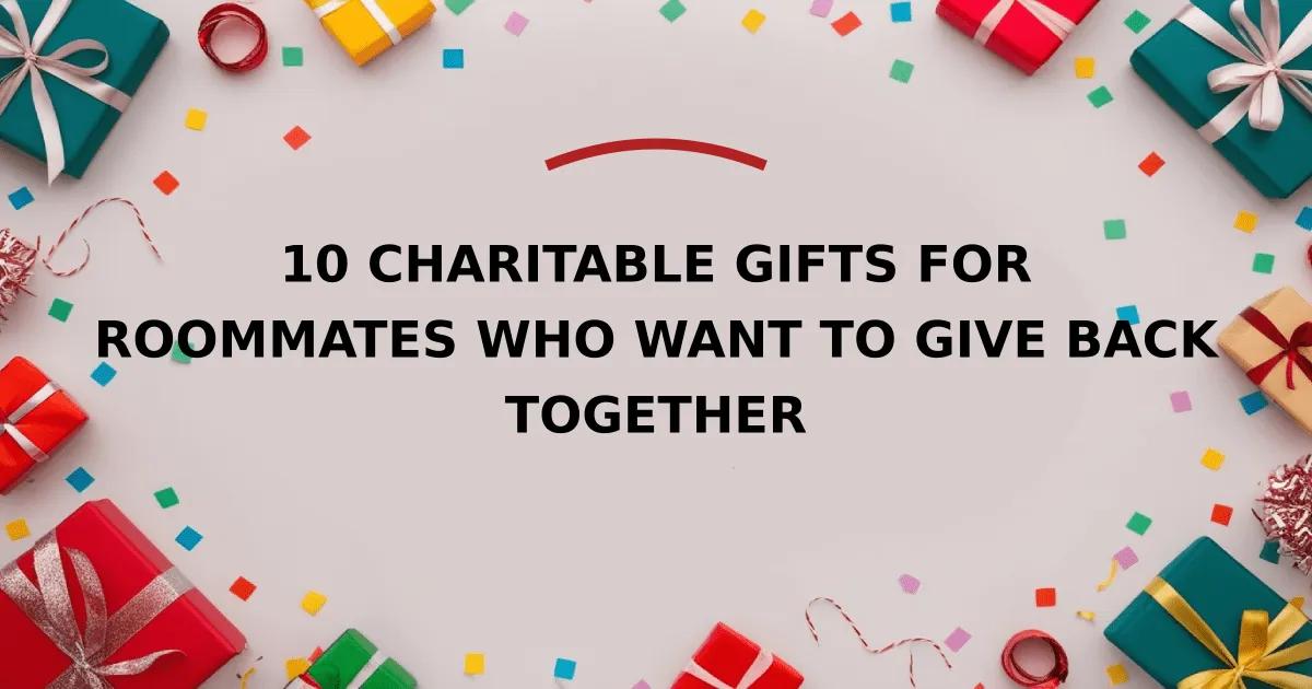 10 Charitable Gifts for Roommates Who Want to Give Back Together