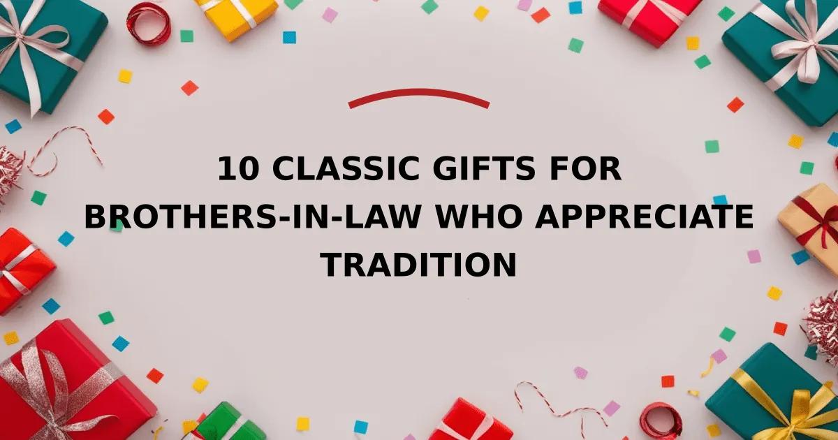 10 Classic Gifts for Brothers-in-Law Who Appreciate Tradition