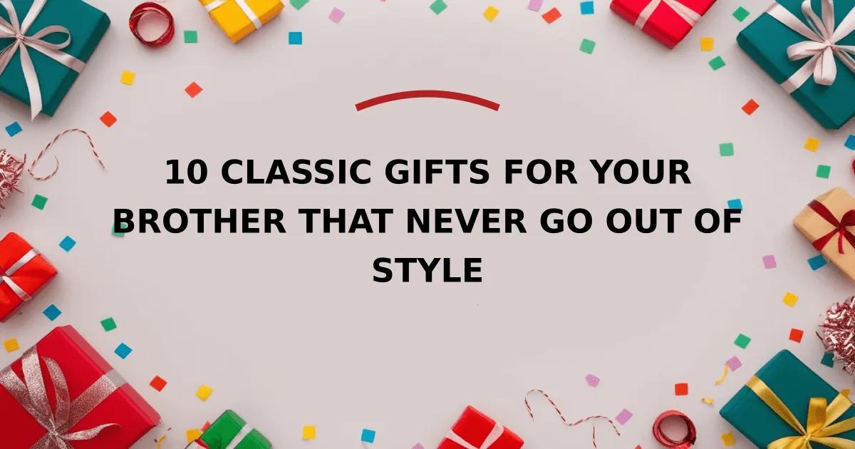 10 Classic Gifts for Your Brother That Never Go Out of Style