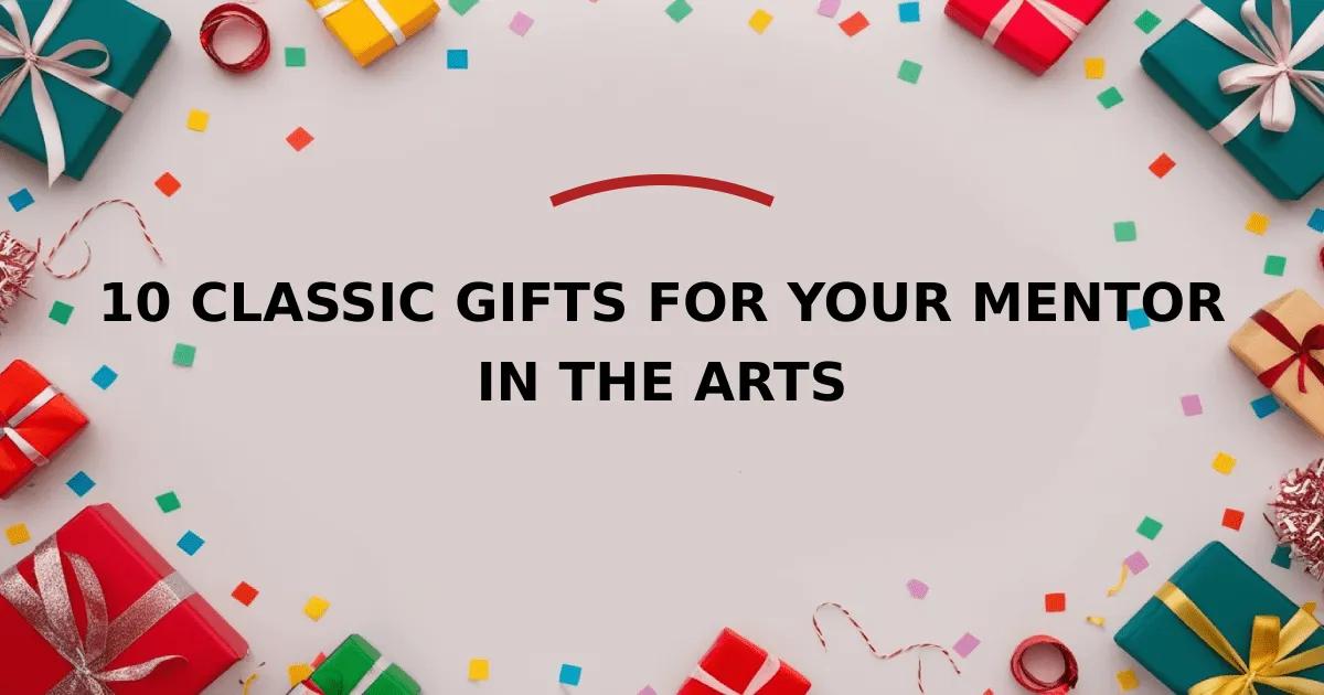 10 Classic Gifts for Your Mentor in the Arts