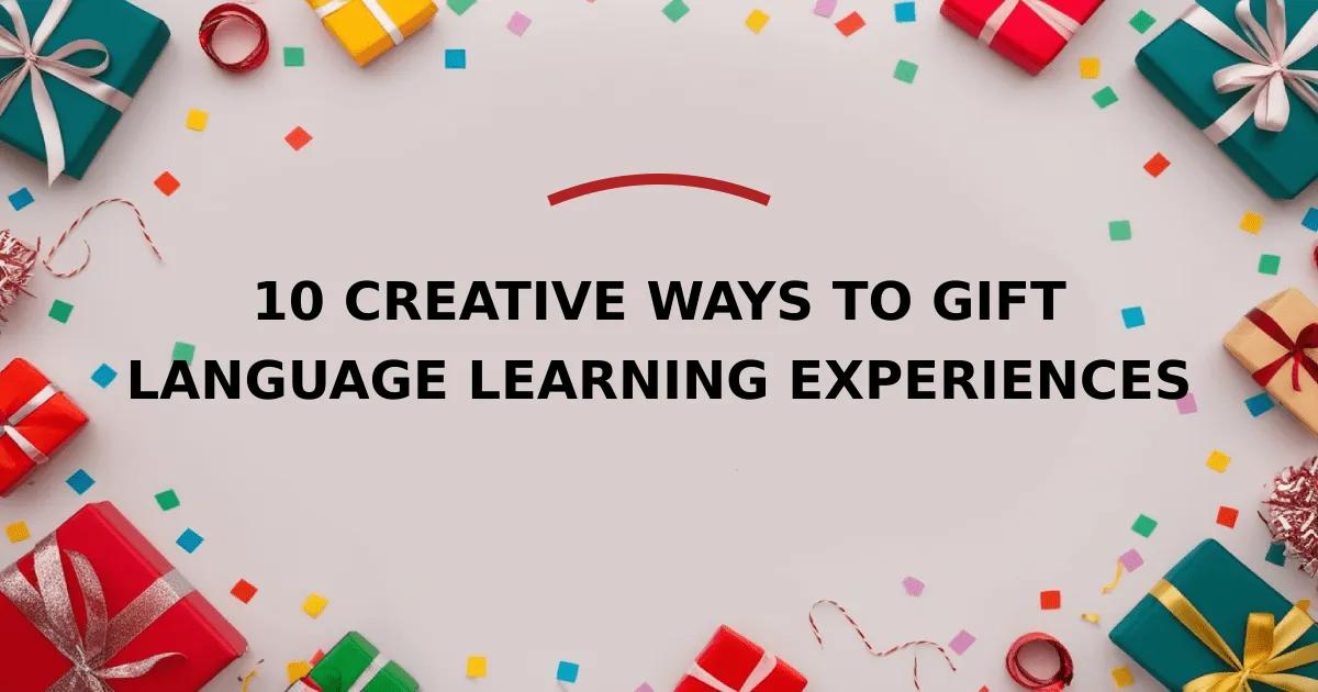 10 Creative Ways to Gift Language Learning Experiences