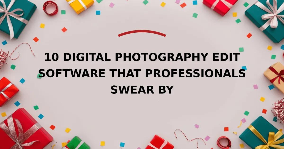 10 Digital Photography Edit Software That Professionals Swear By