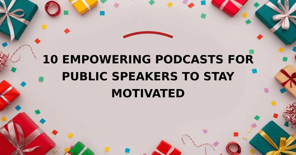 10 Empowering Podcasts for Public Speakers to Stay Motivated