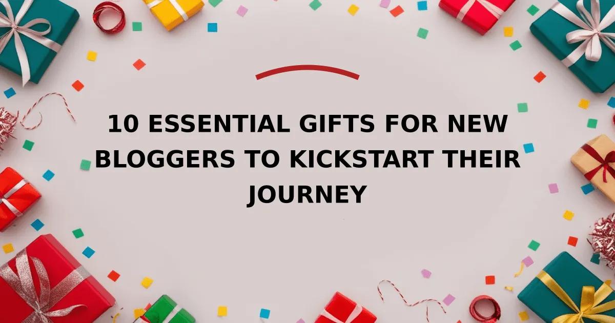 10 Essential Gifts for New Bloggers to Kickstart Their Journey