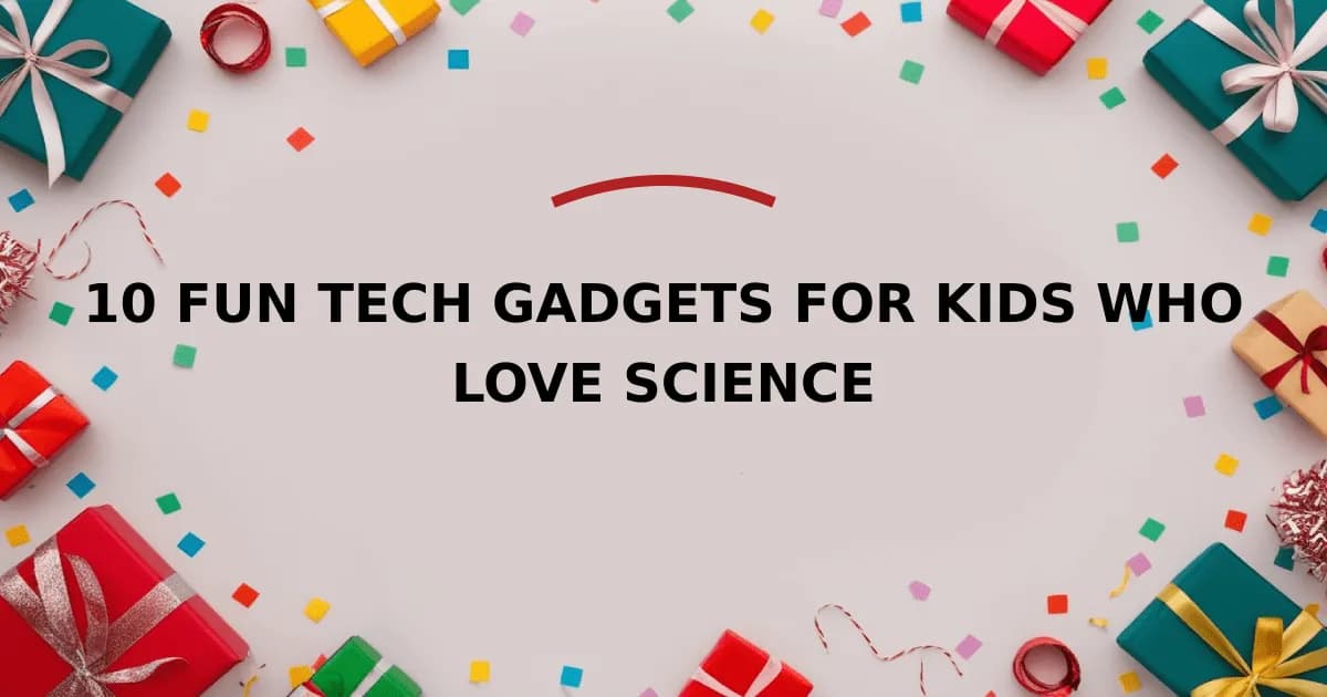 10 Fun Tech Gadgets For Kids Who Love Science