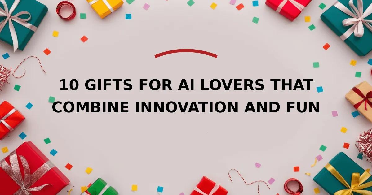 10 Gifts for AI Lovers That Combine Innovation and Fun