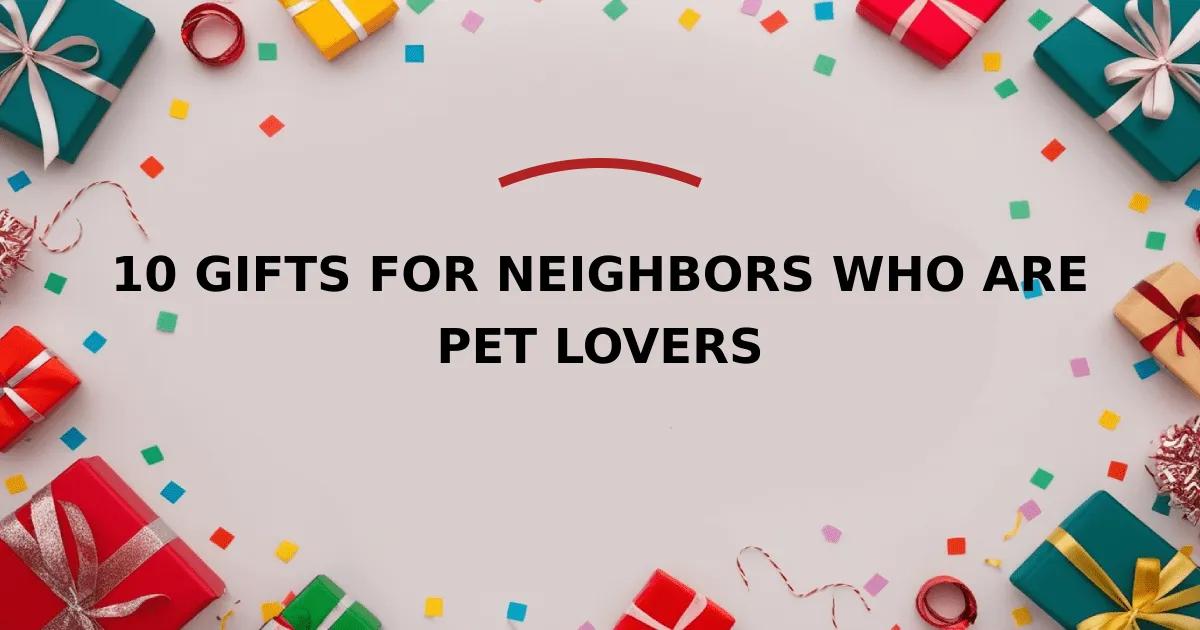 10 Gifts for Neighbors Who Are Pet Lovers