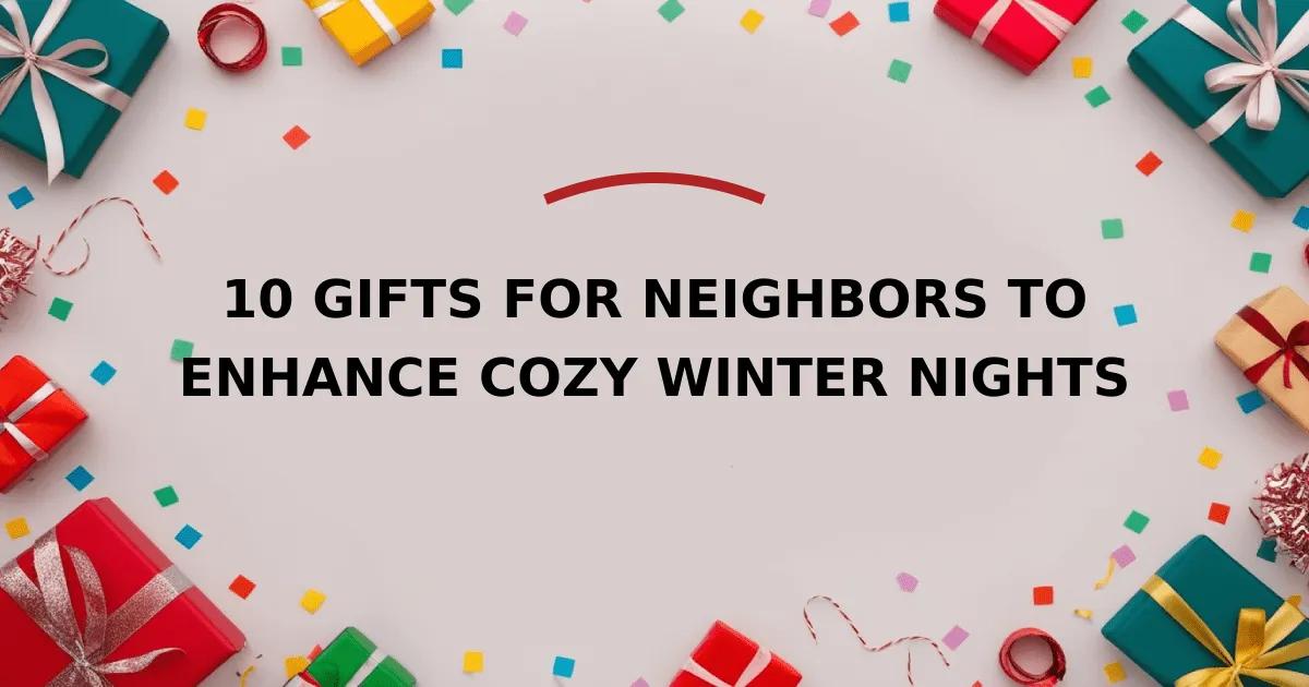 10 Gifts for Neighbors to Enhance Cozy Winter Nights