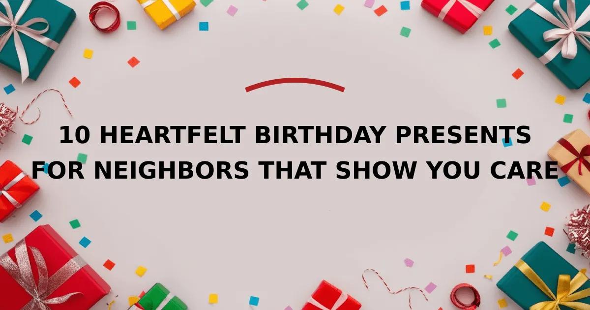 10 Heartfelt Birthday Presents for Neighbors That Show You Care