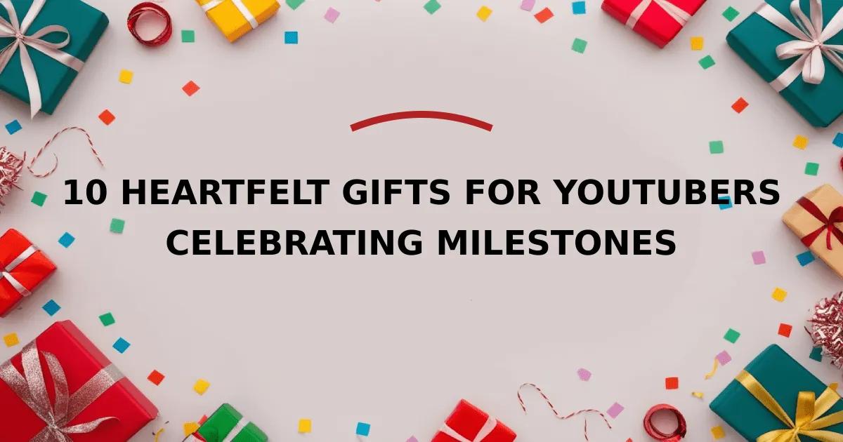 10 Heartfelt Gifts for YouTubers Celebrating Milestones