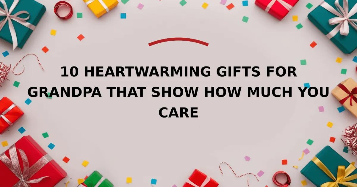 10 Heartwarming Gifts for Grandpa That Show How Much You Care