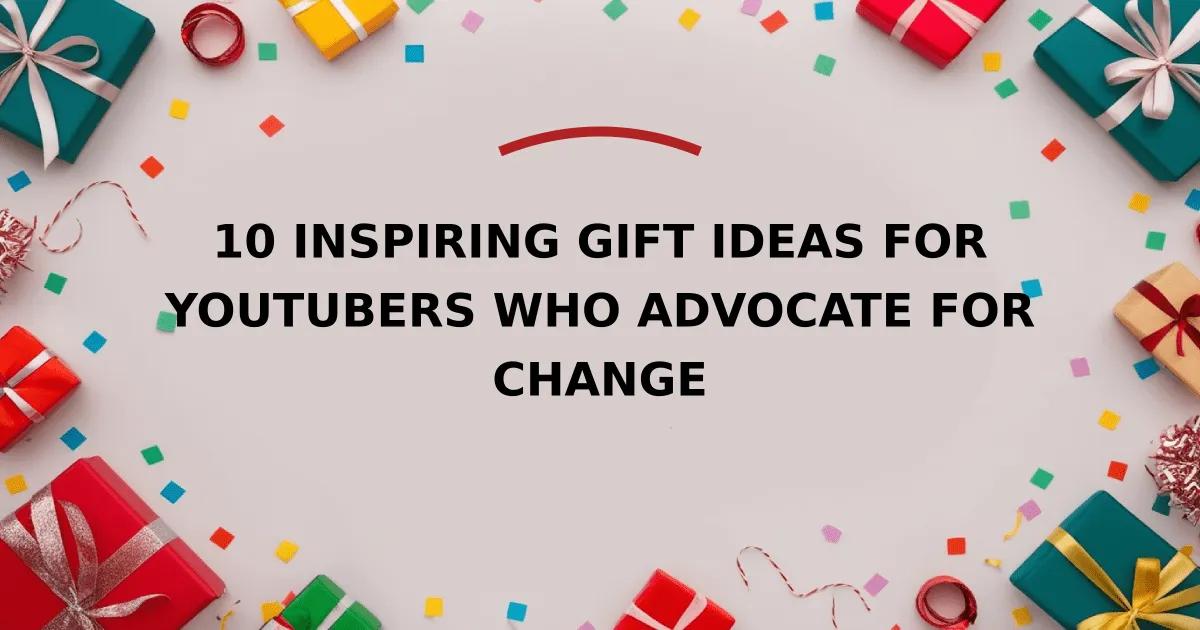 10 Inspiring Gift Ideas for YouTubers Who Advocate for Change