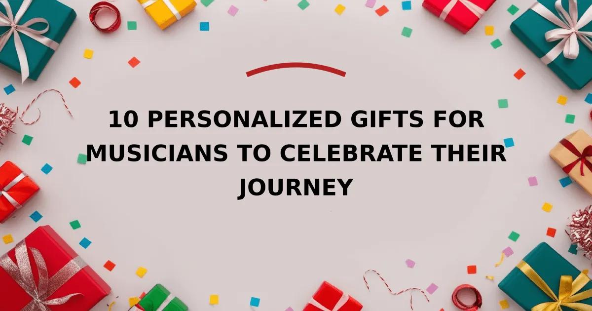 10 Personalized Gifts for Musicians to Celebrate Their Journey