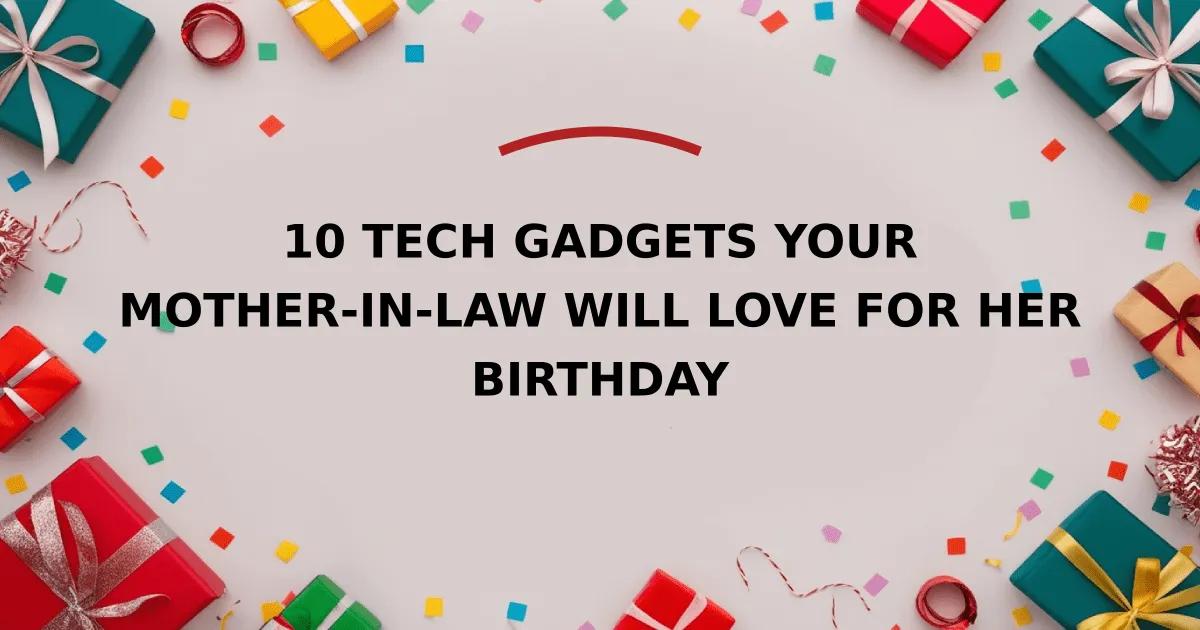 10 Tech Gadgets Your Mother-in-Law Will Love for Her Birthday