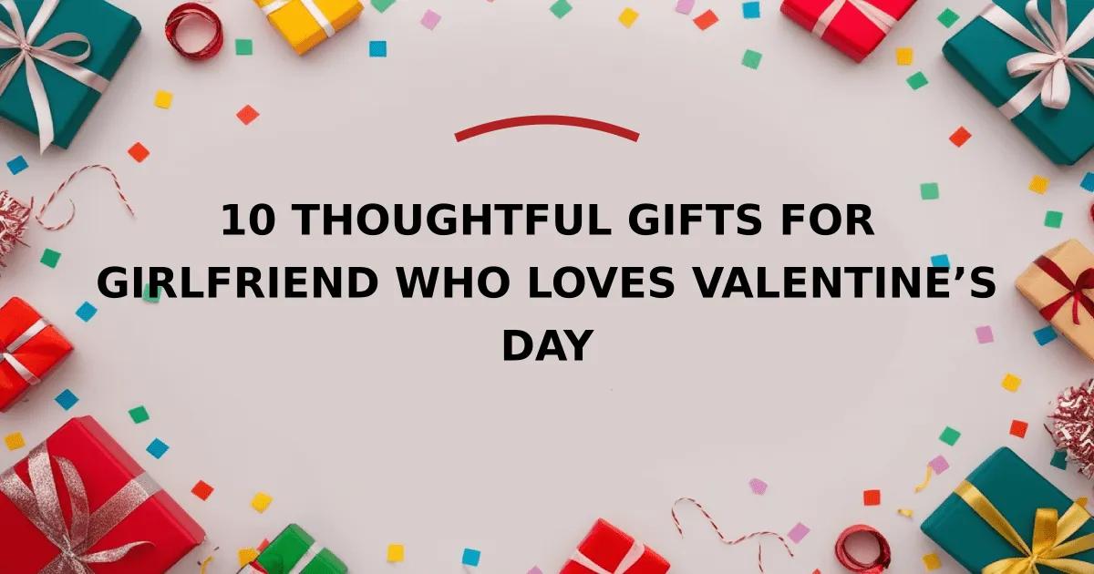 10 Thoughtful Gifts for Girlfriend Who Loves Valentine’s Day