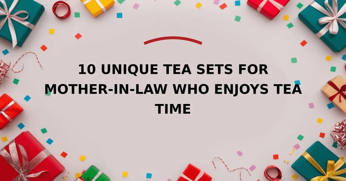 10 Unique Tea Sets for Mother-in-Law Who Enjoys Tea Time