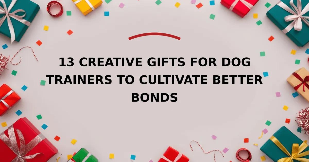 13 Creative Gifts for Dog Trainers to Cultivate Better Bonds