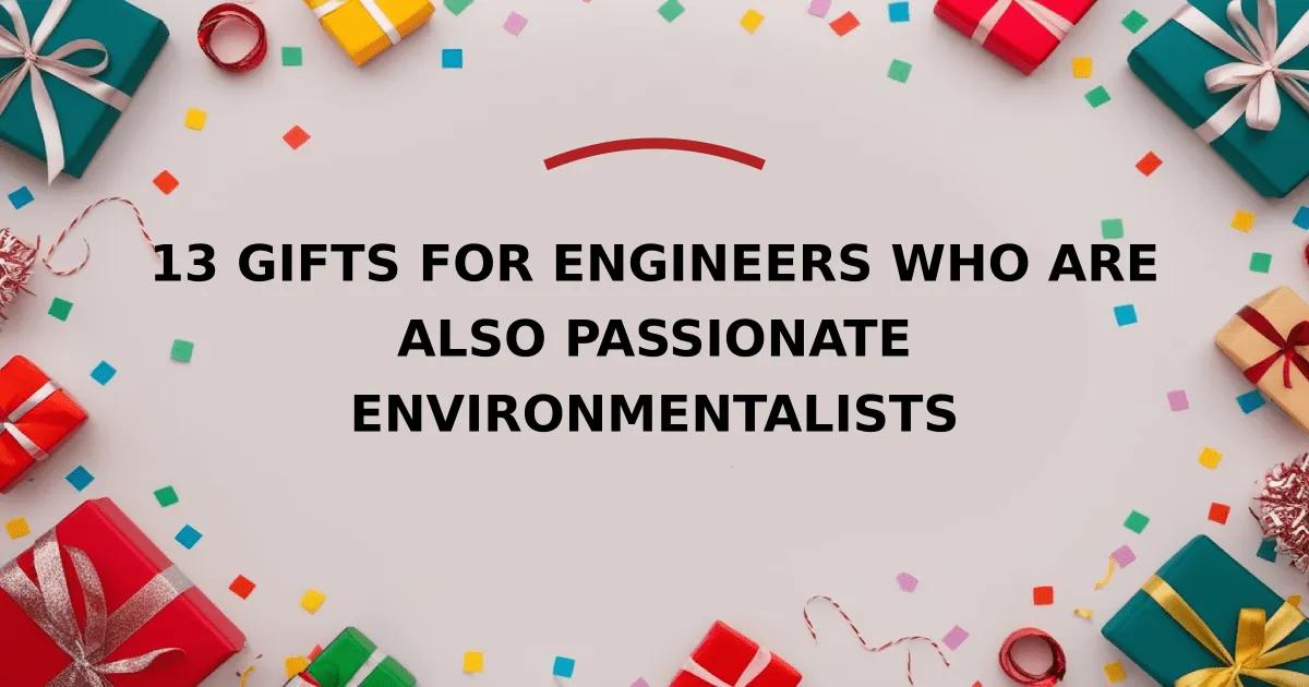 13 Gifts for Engineers Who Are Also Passionate Environmentalists