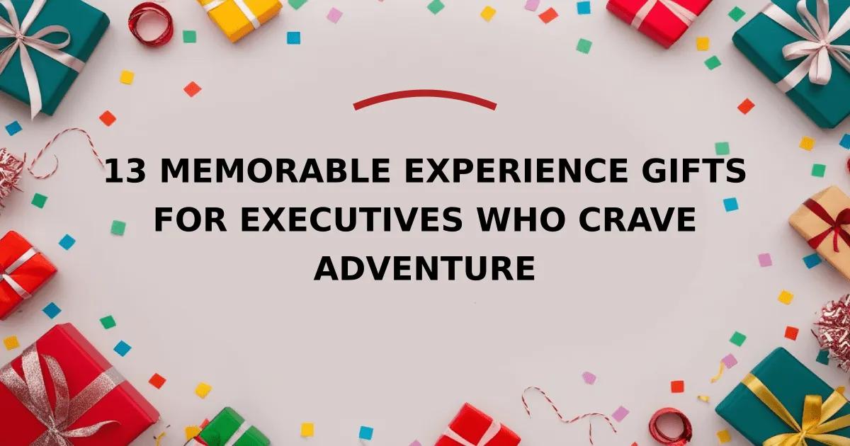 13 Memorable Experience Gifts for Executives Who Crave Adventure