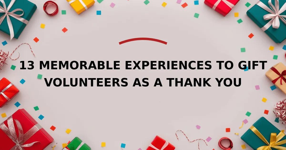 13 Memorable Experiences to Gift Volunteers As a Thank You