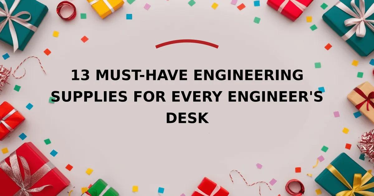 13 Must-Have Engineering Supplies for Every Engineer's Desk