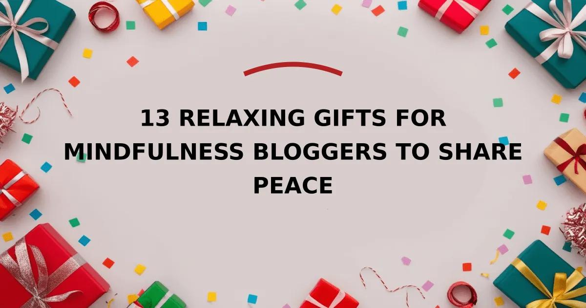 13 Relaxing Gifts for Mindfulness Bloggers to Share Peace