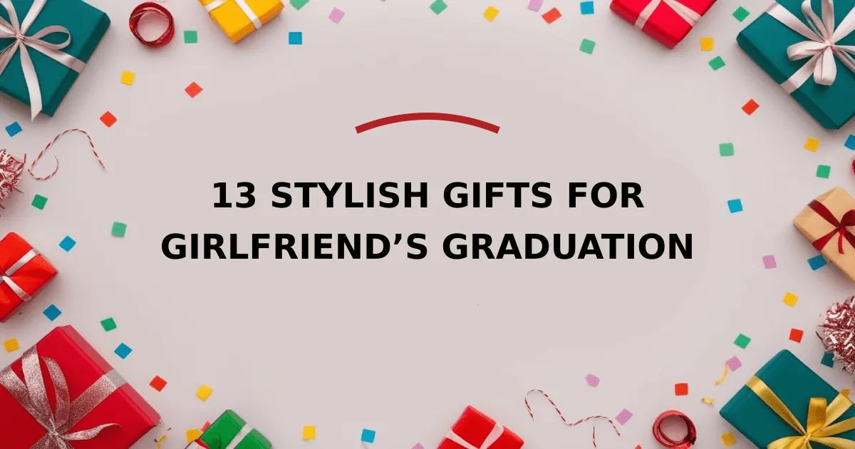 13 Stylish Gifts for Girlfriend’s Graduation