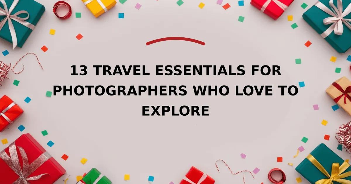 13 Travel Essentials for Photographers Who Love to Explore