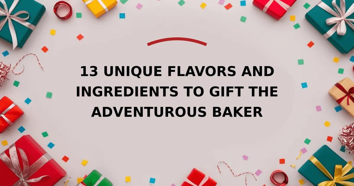 13 Unique Flavors and Ingredients to Gift the Adventurous Baker