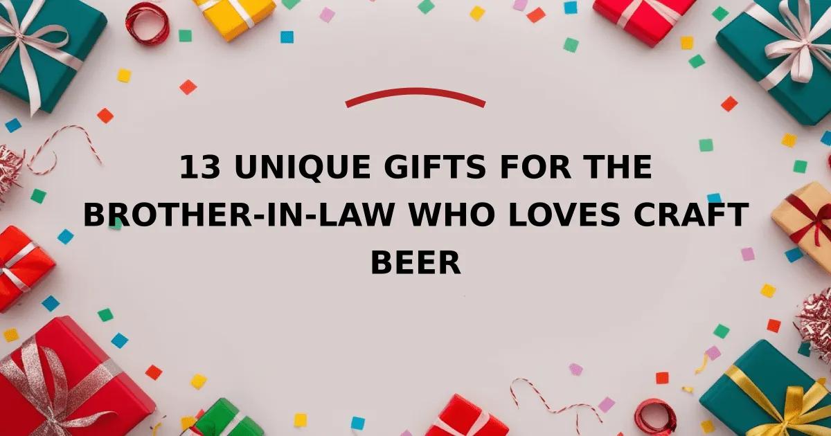 13 Unique Gifts for the Brother-in-Law Who Loves Craft Beer