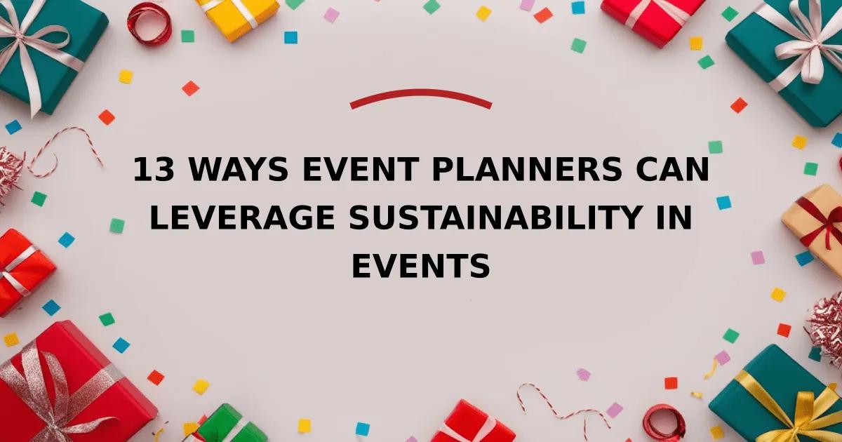 13 Ways Event Planners Can Leverage Sustainability in Events