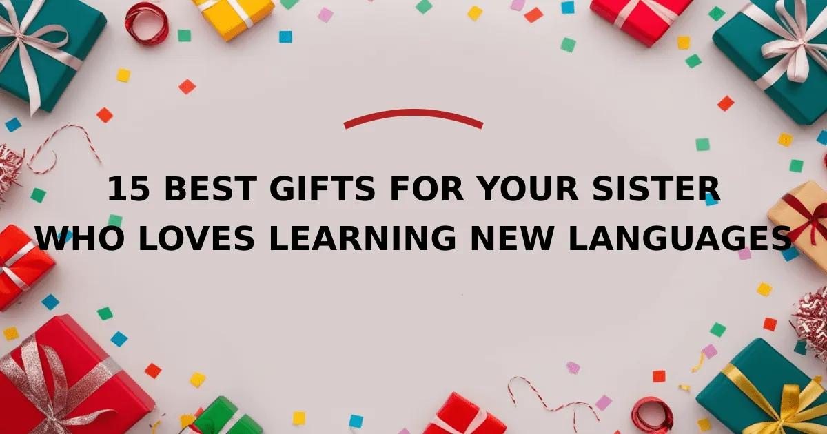 15 Best Gifts for Your Sister Who Loves Learning New Languages