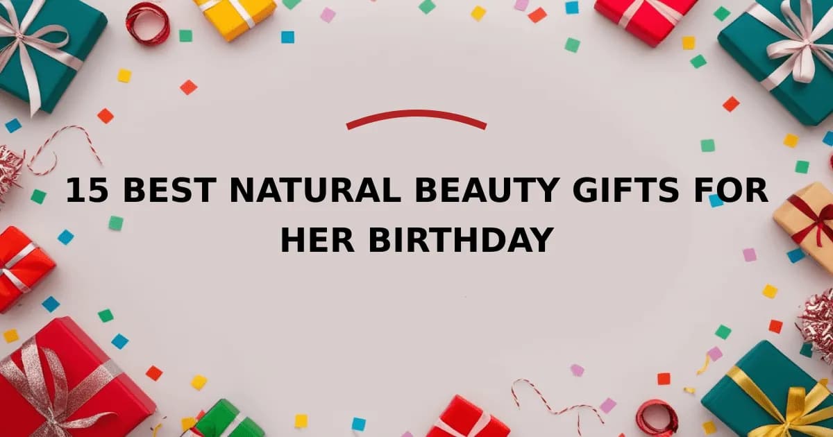 15 Best Natural Beauty Gifts for Her Birthday