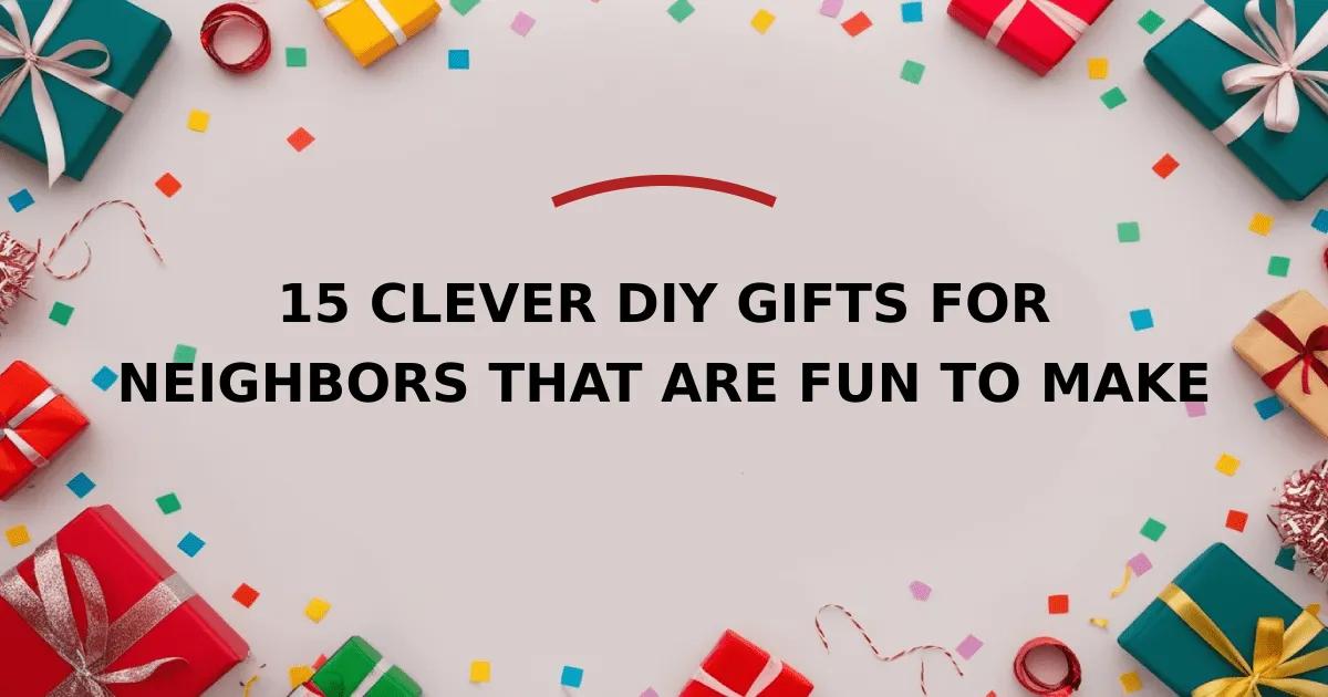 15 Clever DIY Gifts for Neighbors That Are Fun to Make