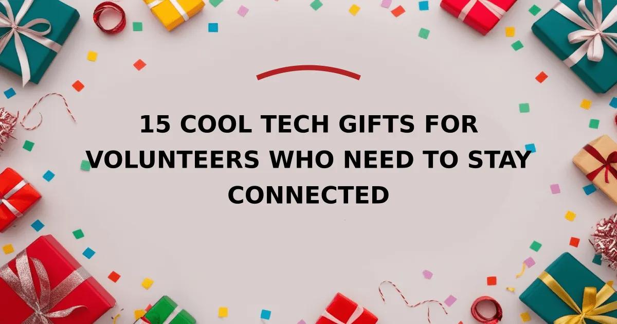 15 Cool Tech Gifts for Volunteers Who Need to Stay Connected