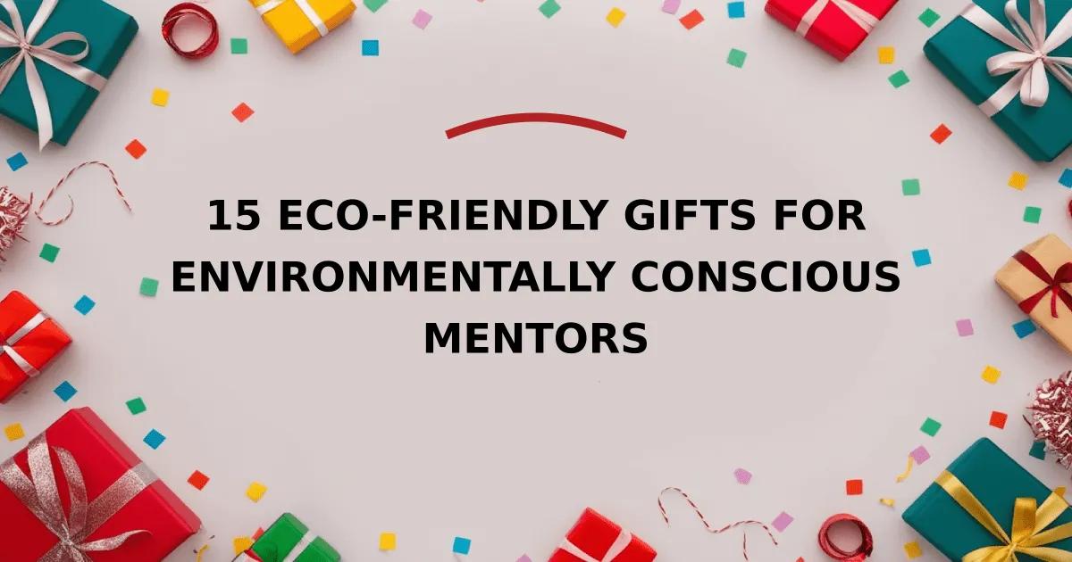 15 Eco-Friendly Gifts for Environmentally Conscious Mentors