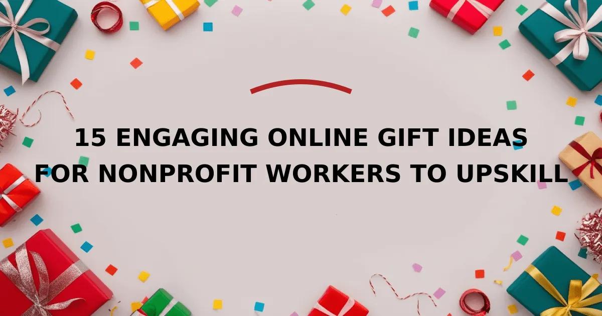 15 Engaging Online gift ideas for Nonprofit Workers to Upskill