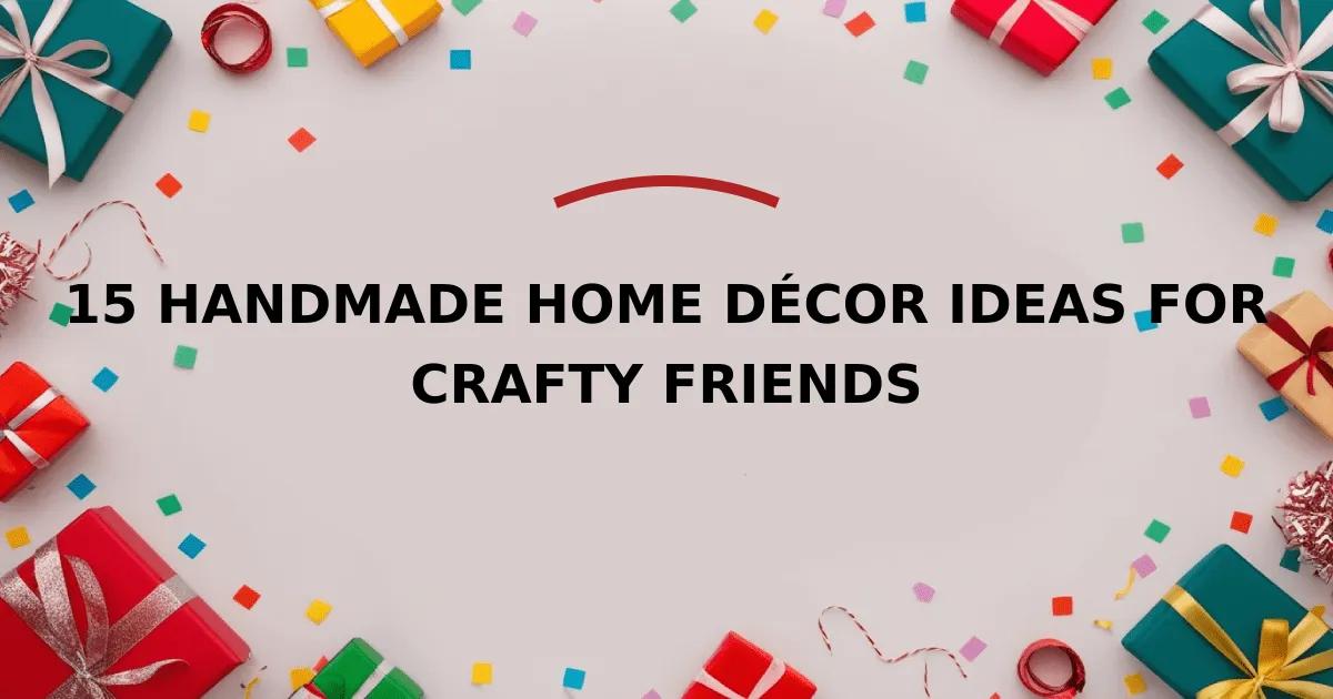 15 Handmade Home Décor Ideas for Crafty Friends