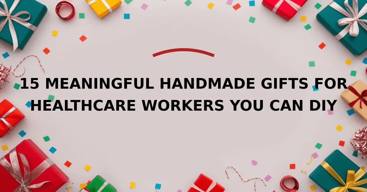 15 Meaningful Handmade Gifts for Healthcare Workers You Can DIY