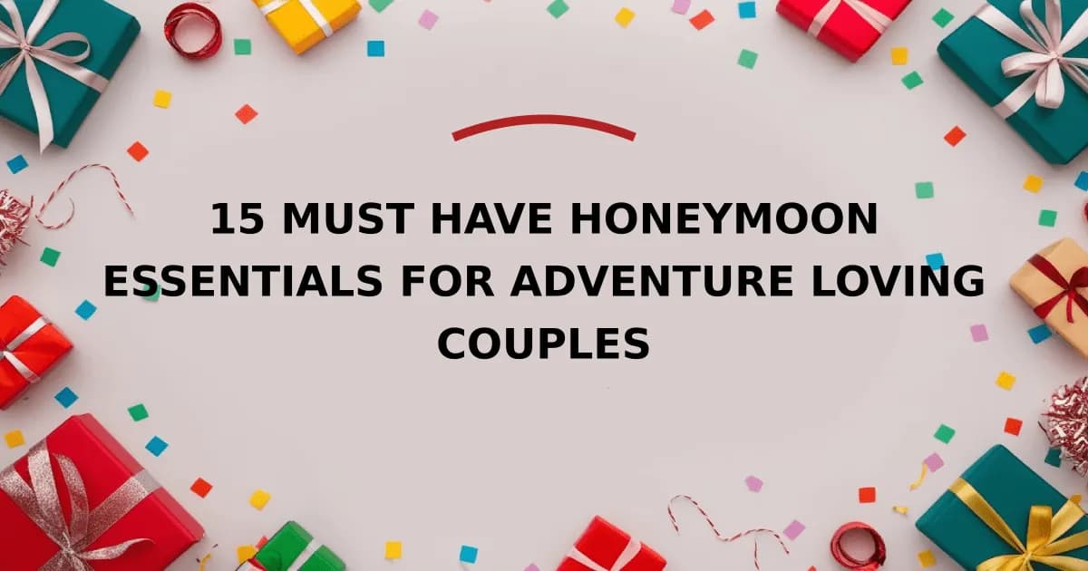 15 Must Have Honeymoon Essentials For Adventure Loving Couples