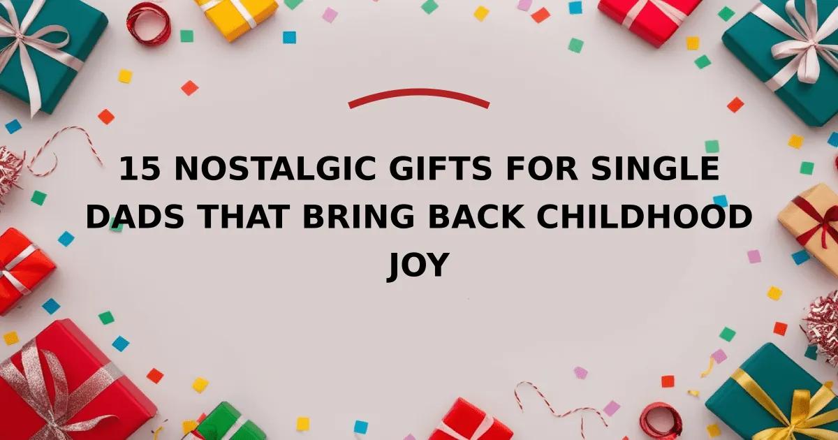 15 Nostalgic Gifts for Single Dads that Bring Back Childhood Joy