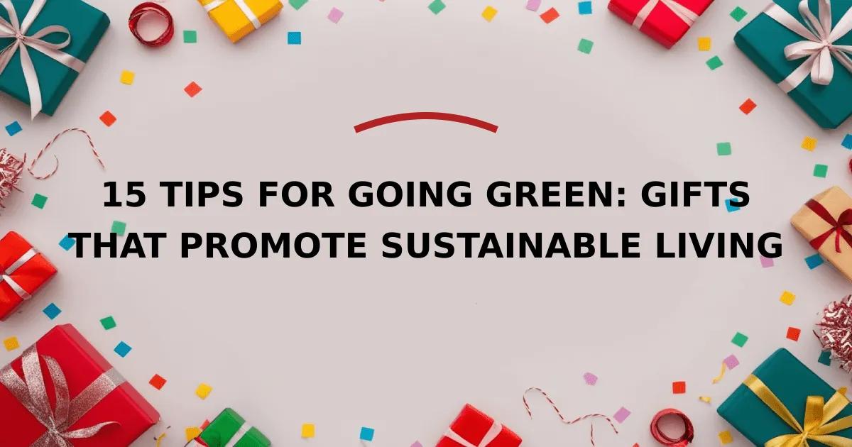 15 Tips For Going Green: Gifts That Promote Sustainable Living