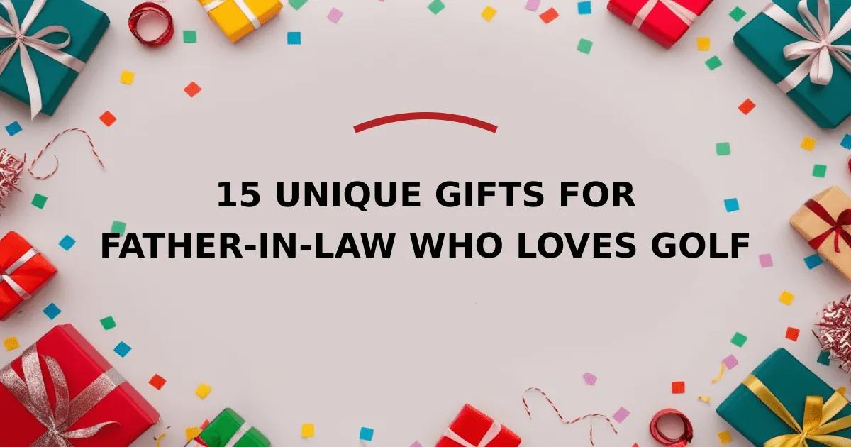 15 Unique Gifts for Father-in-Law Who Loves Golf