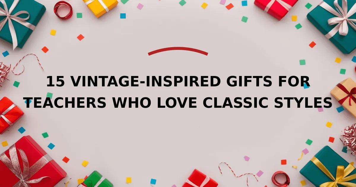 15 Vintage-Inspired Gifts for Teachers Who Love Classic Styles